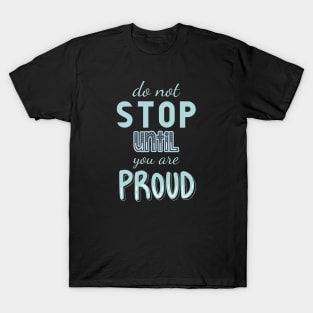 Don’t stop until you are proud T-Shirt